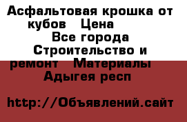 Асфальтовая крошка от10 кубов › Цена ­ 1 000 - Все города Строительство и ремонт » Материалы   . Адыгея респ.